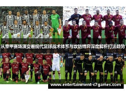 从意甲赛场演变看现代足球战术体系与攻防博弈深度解析打法趋势