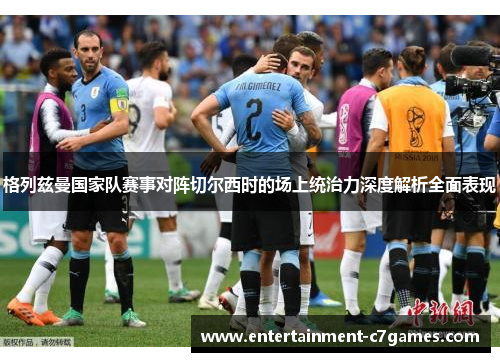 格列兹曼国家队赛事对阵切尔西时的场上统治力深度解析全面表现