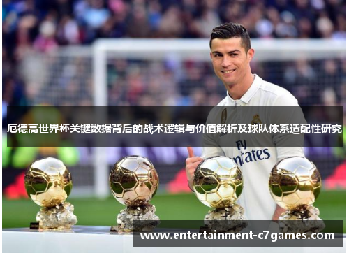 厄德高世界杯关键数据背后的战术逻辑与价值解析及球队体系适配性研究