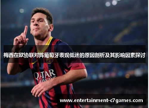 梅西在欧协联对阵葡萄牙表现低迷的原因剖析及其影响因素探讨