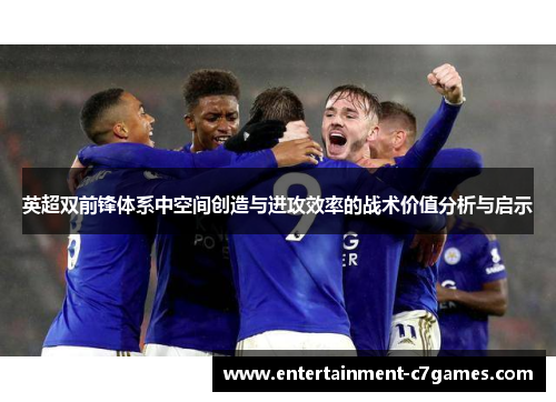 英超双前锋体系中空间创造与进攻效率的战术价值分析与启示 英超双前锋体系中空间创造与进攻效率的战术价值分析与启示