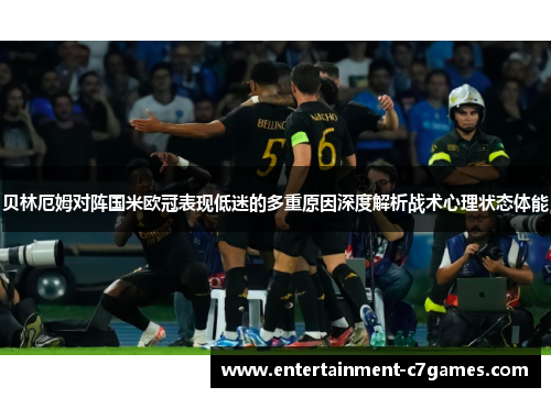 贝林厄姆对阵国米欧冠表现低迷的多重原因深度解析战术心理状态体能