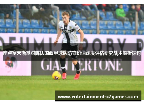 库卢塞夫斯基对阵法国西甲球队防守价值深度评估研究战术解析探讨