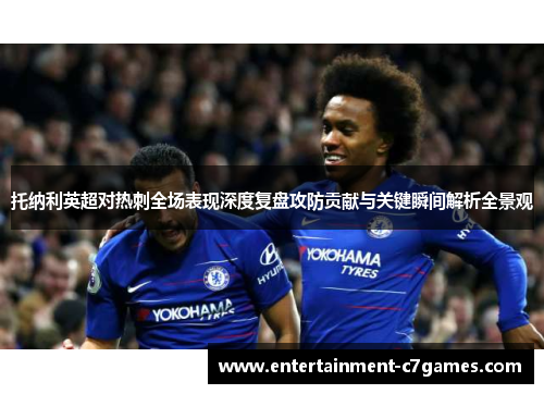 托纳利英超对热刺全场表现深度复盘攻防贡献与关键瞬间解析全景观
