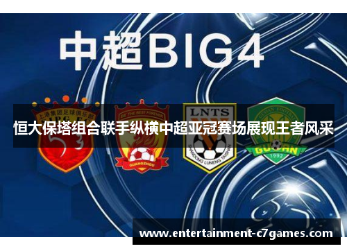 恒大保塔组合联手纵横中超亚冠赛场展现王者风采 恒大保塔组合联手纵横中超亚冠赛场展现王者风采