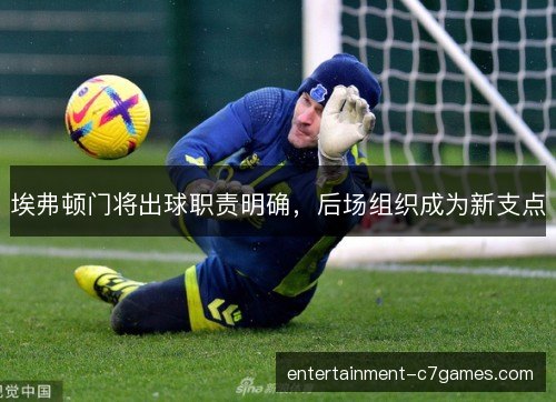 埃弗顿门将出球职责明确，后场组织成为新支点